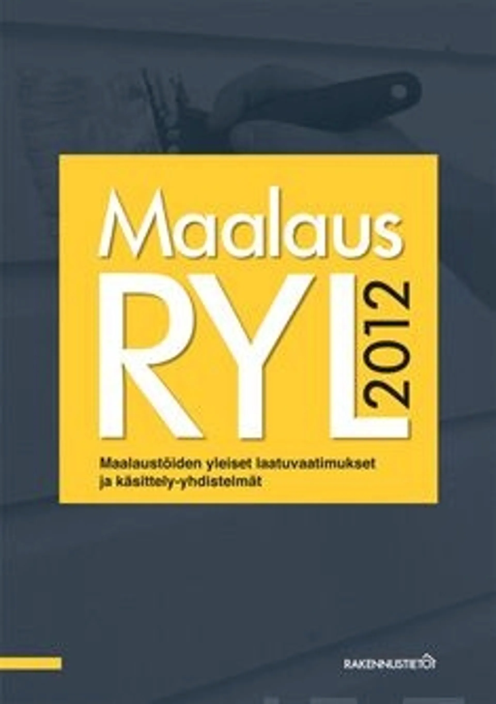 MaalausRYL 2012 - maalaustöiden yleiset laatuvaatimukset ja käsittely-yhdistelmät