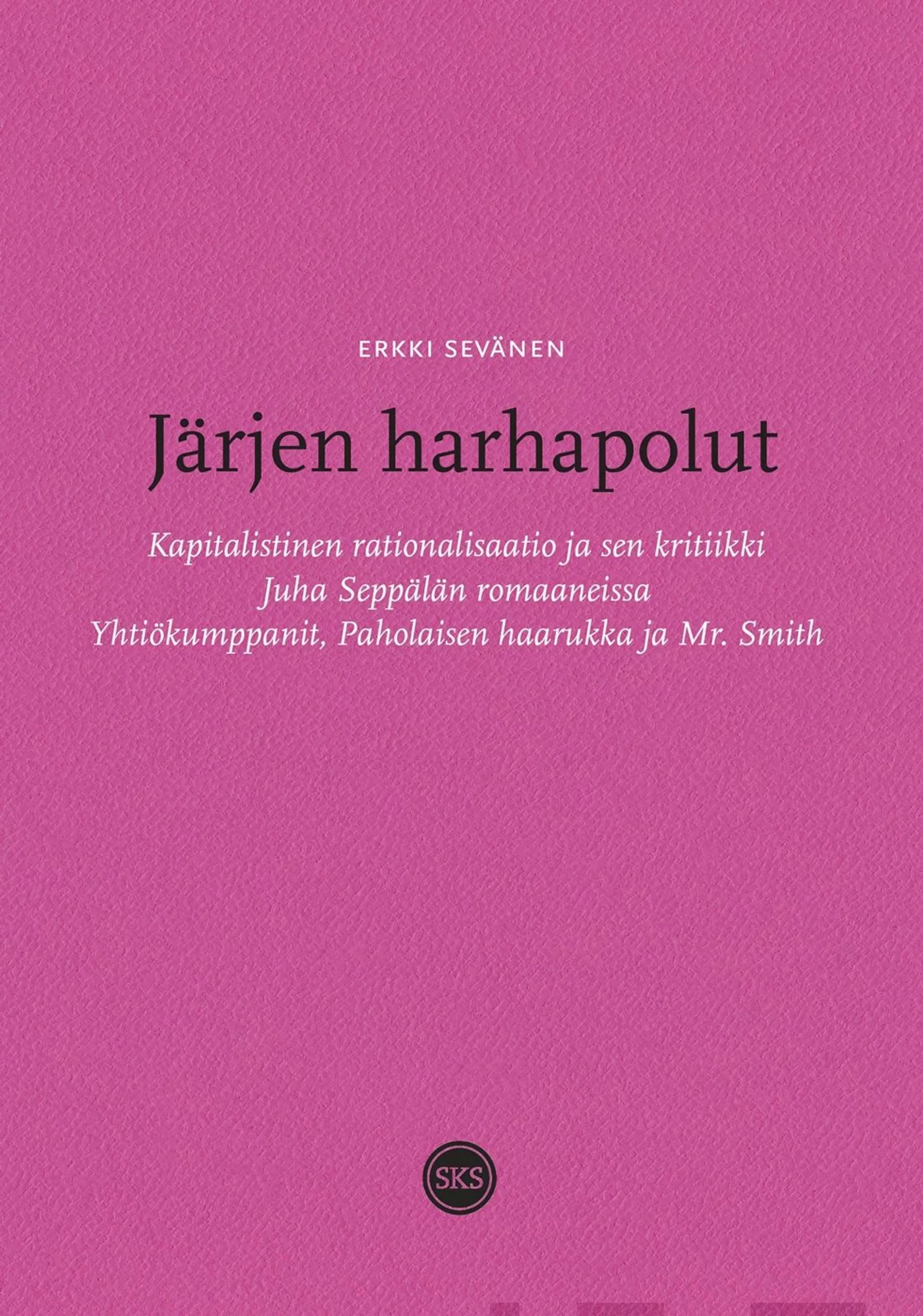 Sevänen, Järjen harhapolut - Kapitalistinen rationalisaatio ja sen kritiikki Juha Seppälän romaaneissa Yhtiökumppanit, Paholaisen haarukka ja Mr. Smith