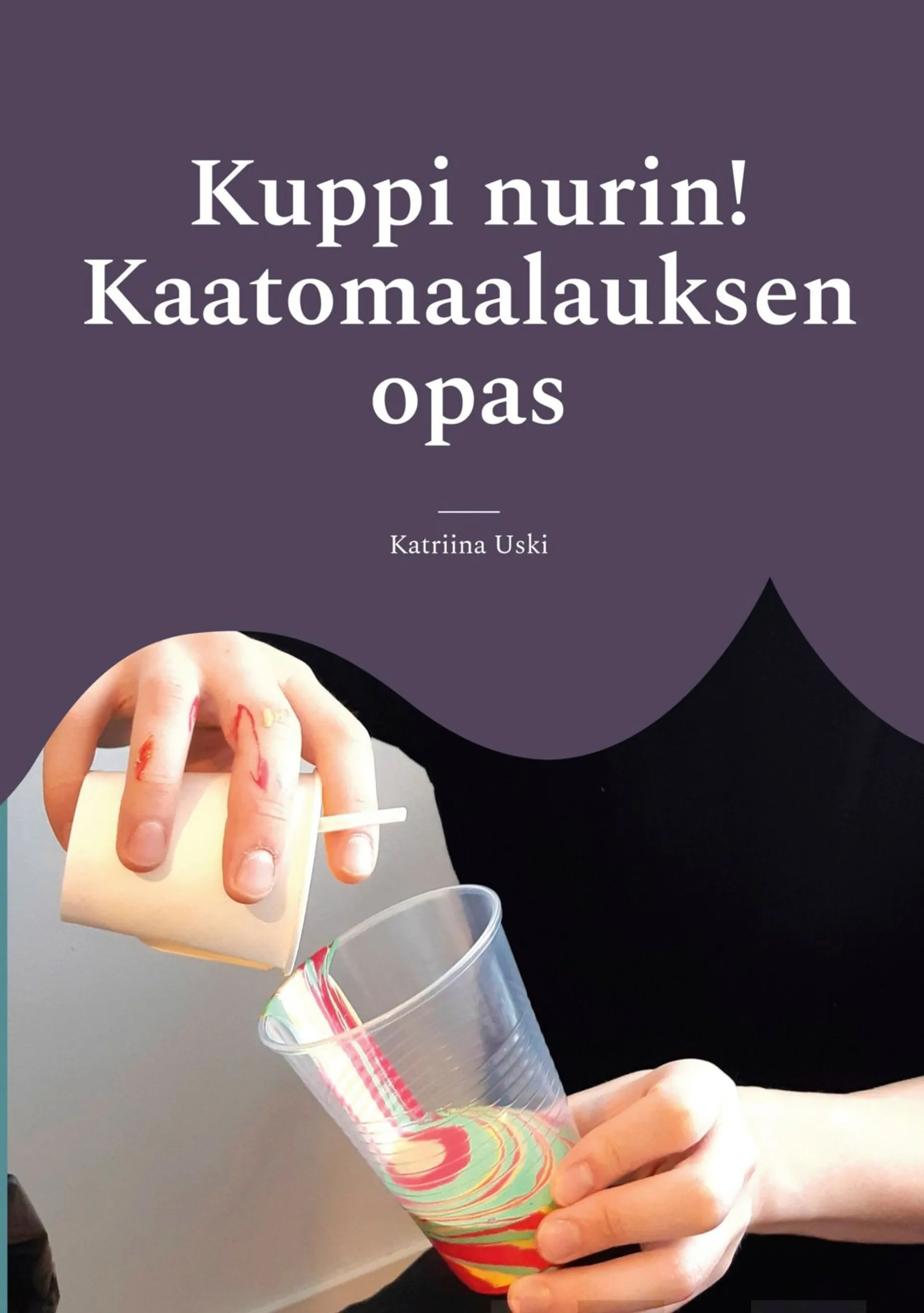 Uski, Kuppi nurin! - Kaatomaalauksen opas