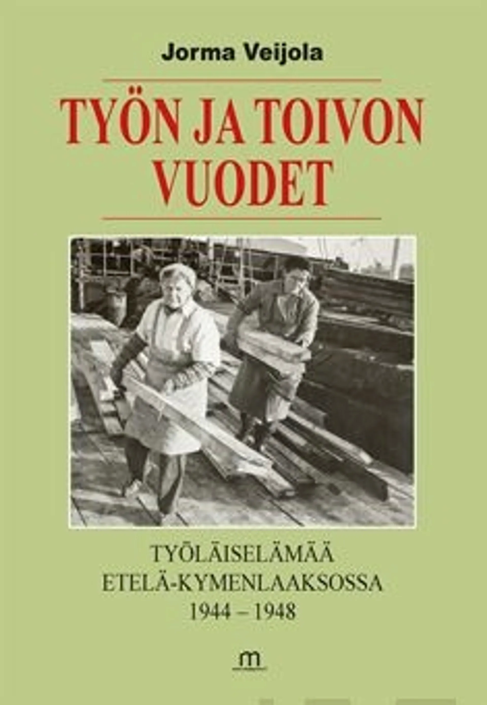 Veijola, Työn ja toivon vuodet - Työläiselämää Etelä-Kymenlaaksossa 1944-1948