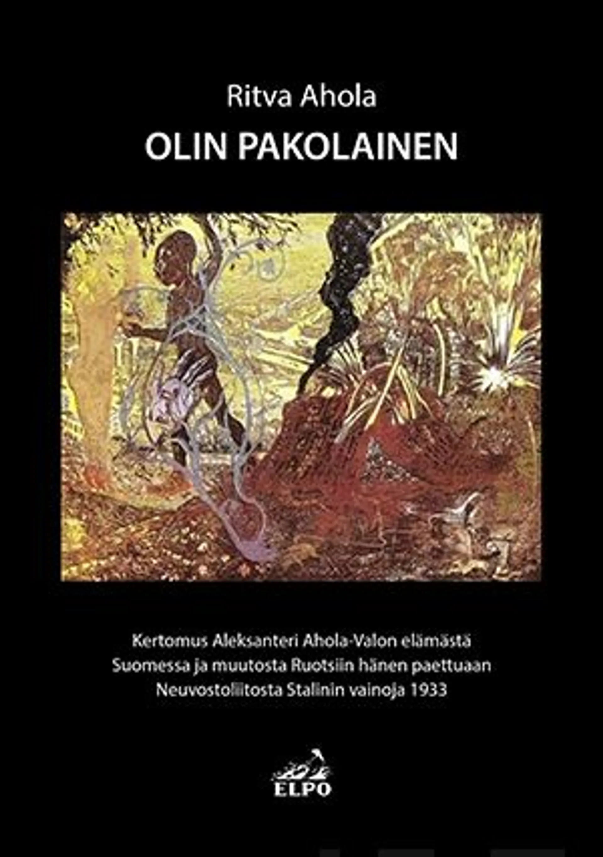 Ahola, Olin pakolainen - Kertomus Aleksanteri Ahola-Valon elämästä Suomessa ja muutosta Ruotsiiin hänen paettuaan Neuvostoliitosta Stalinin vainoja 1933