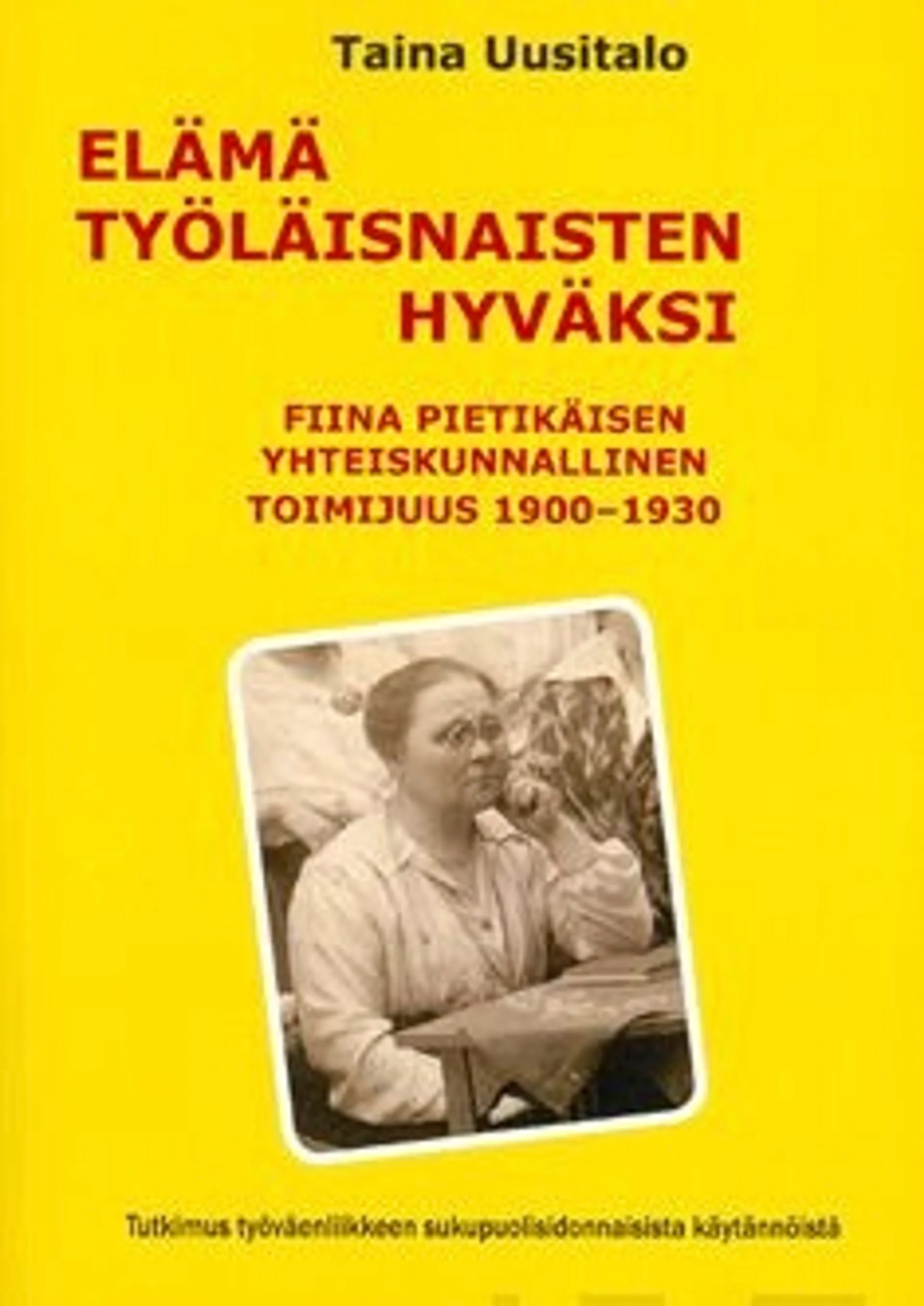 Uusitalo, Elämä työläisnaisten hyväksi - Fiina Pietikäisen yhteiskunnallinen toimijuus 1900-1930 : tutkimus työväenliikkeen sukupuolisidonnaisista käytännöistä