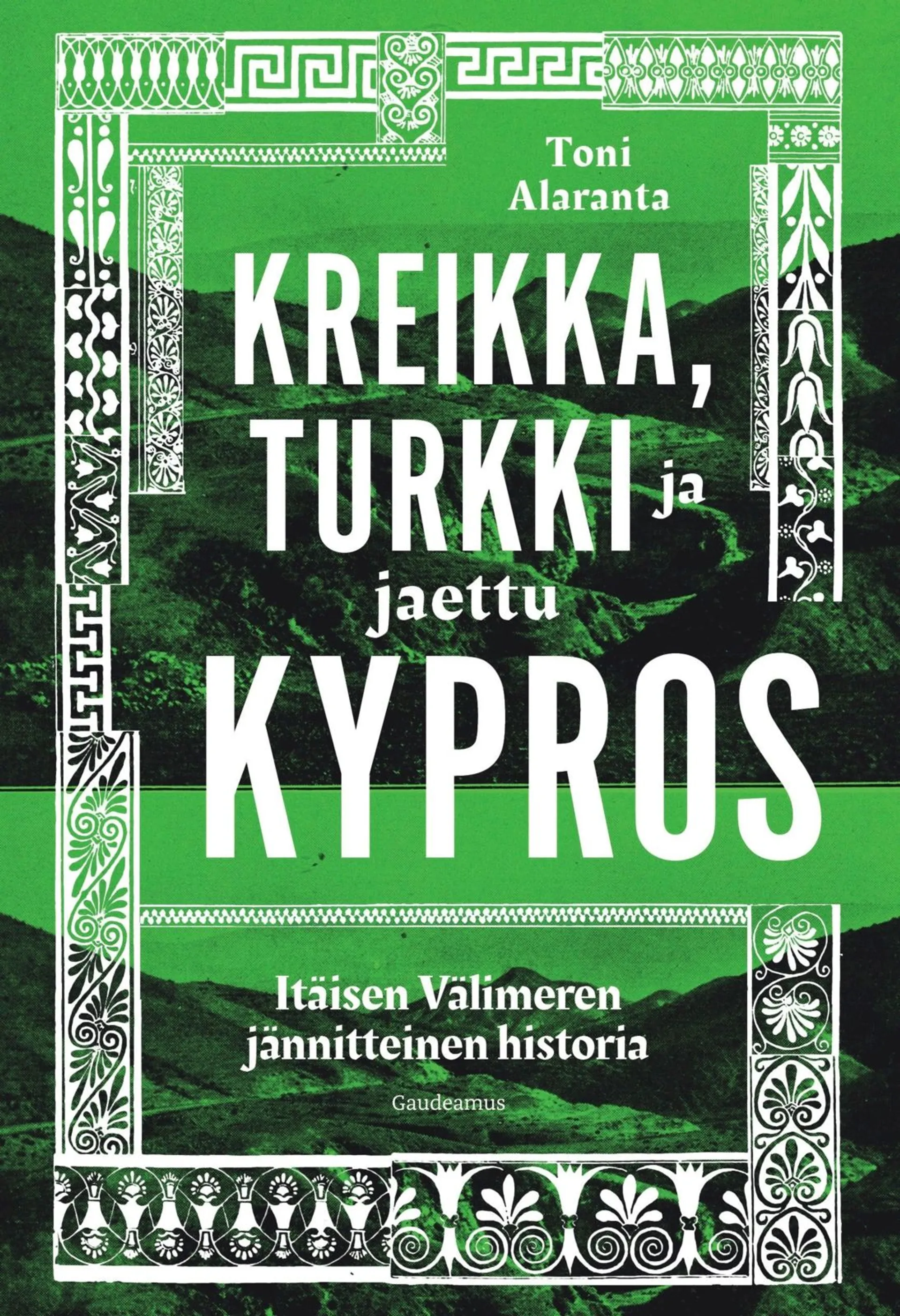Alaranta, Kreikka, Turkki ja jaettu Kypros - Itäisen Välimeren jännitteinen historia