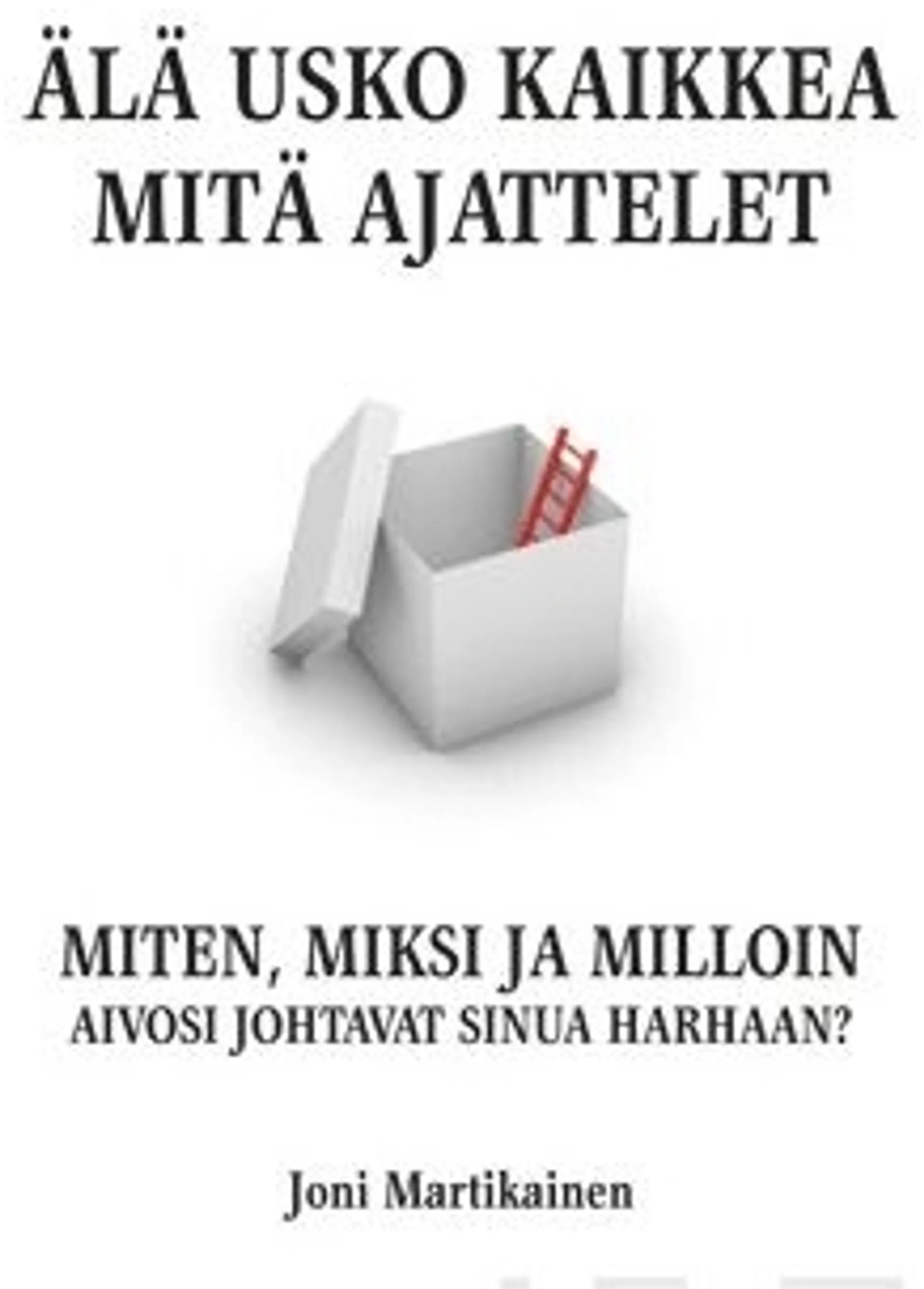 Martikainen, Älä usko kaikkea mitä ajattelet - miten, miksi ja milloin aivosi johtavat sinua harhaan?