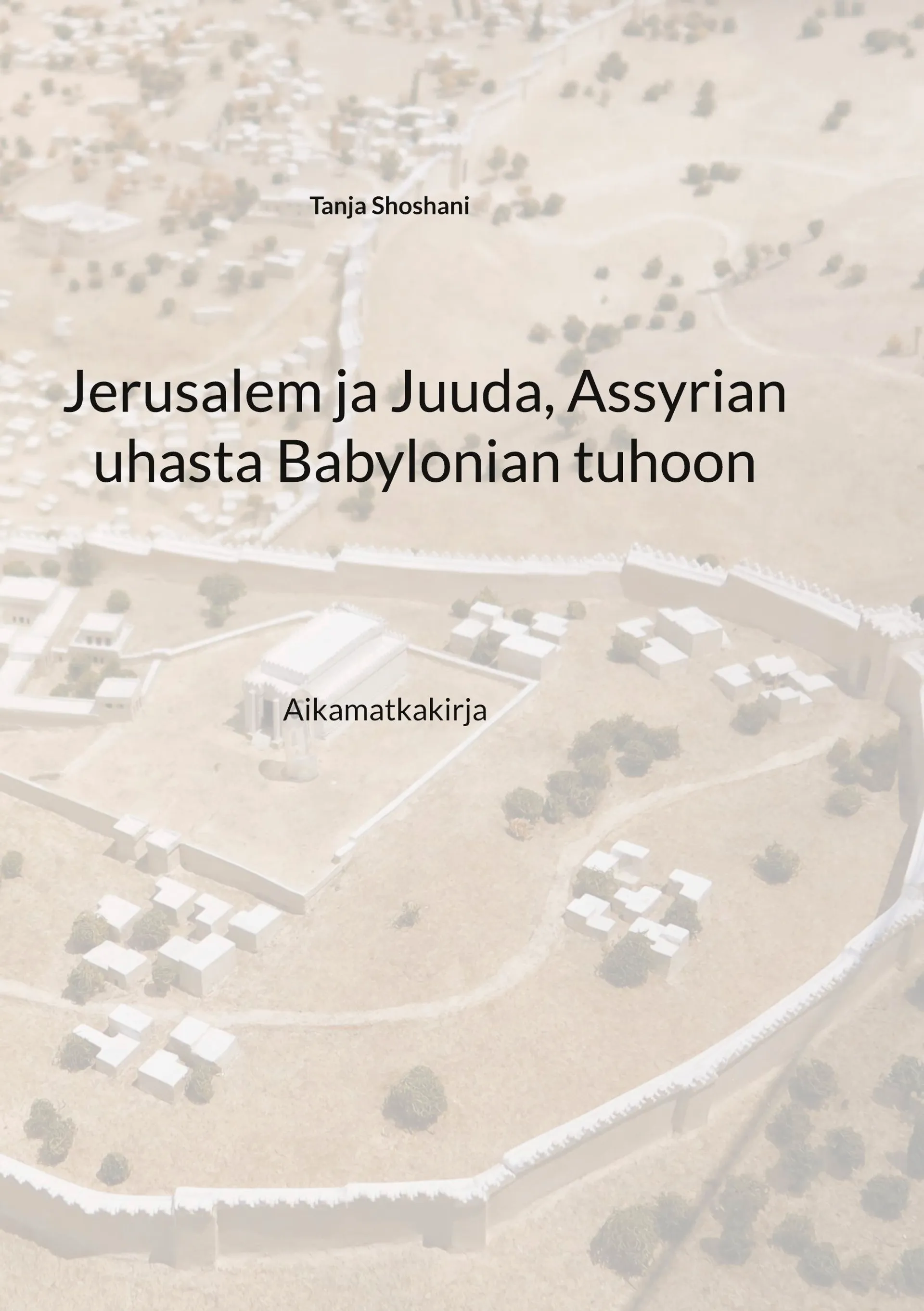 Shoshani, Jerusalem ja Juuda, Assyrian uhasta Babylonian tuhoon - Aikamatkakirja