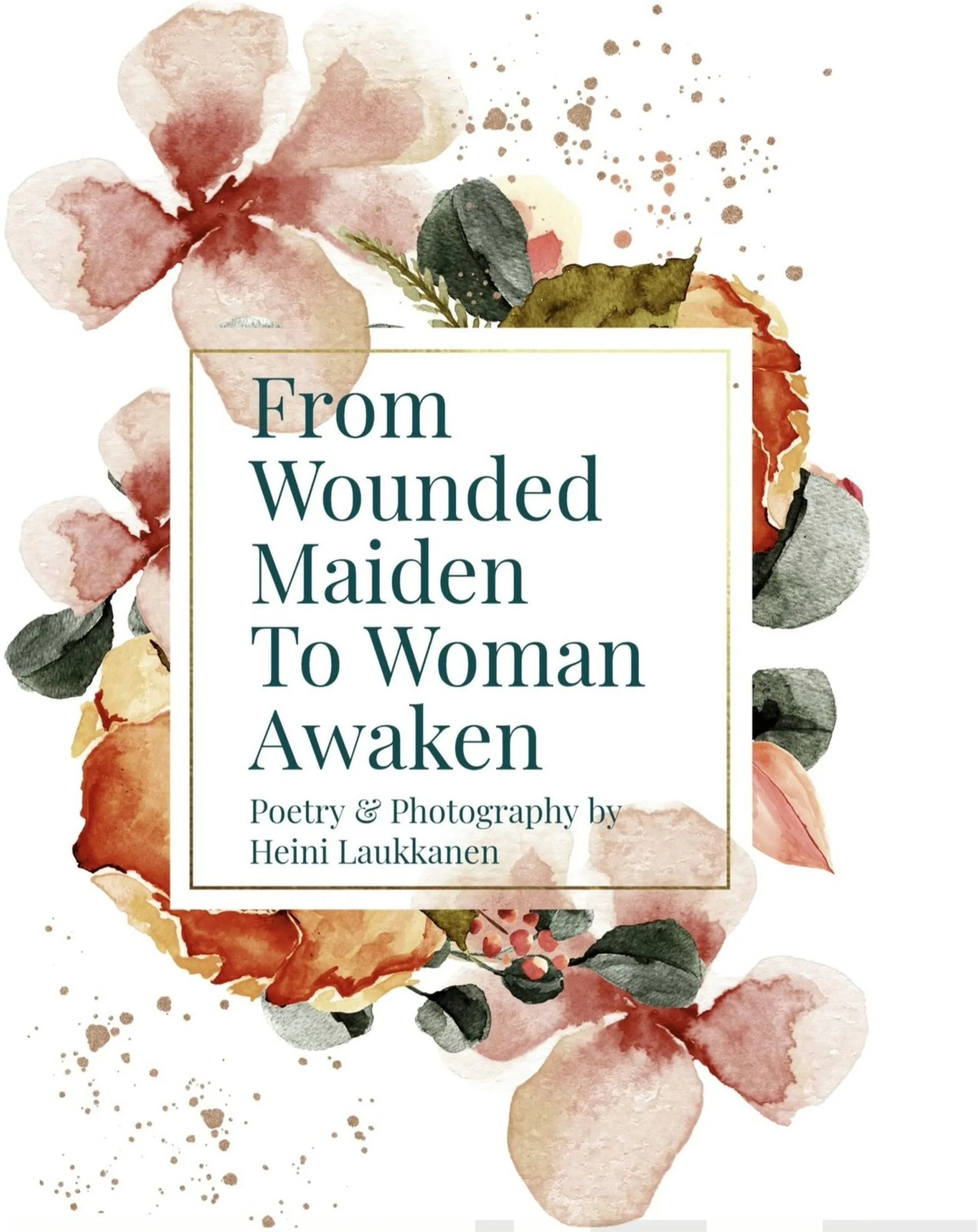 Laukkanen, From Wounded Maiden To Woman Awaken - Poetry & Photography by Heini Laukkanen